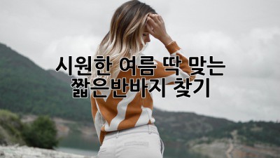 시원한 여름, 딱 맞는 짧은반바지 찾기!